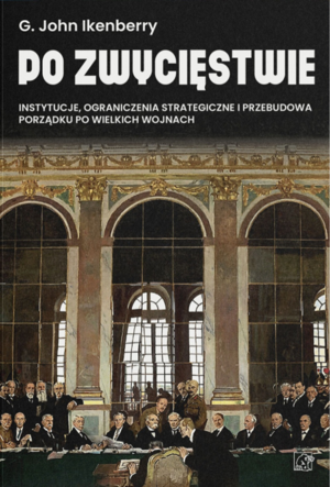 Po zwycięstwie. Instytucje, ograniczenia strategiczne i przebudowa porządku po wielkich wojnach