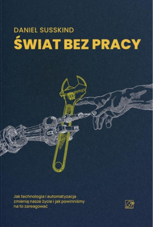 Świat bez pracy. Jak technologia i automatyzacja zmienią nasze życie i jak powinniśmy na to zareagować