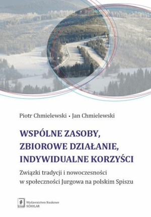 Wspólne zasoby, zbiorowe działanie, indywidualne korzyści Związki tradycji i nowoczesności w społeczności Jurgowa na polskim Spiszu