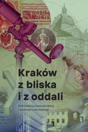 Kraków z bliska i z oddali Studia i szkice ofiarowane Profesorowi Jackowi Purchli z okazji 70. rocznicy urodzin