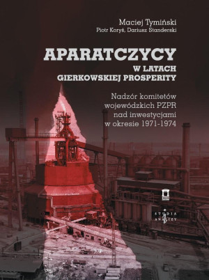 Aparatczycy w latach gierkowskiej prosperity Nadzór komitetów wojewódzkich PZPR nad inwestycjami w okresie 1971-1974