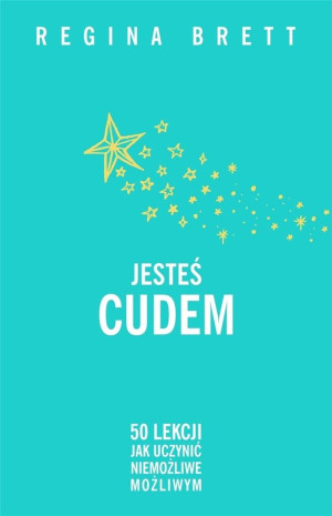 Jesteś cudem. 50 lekcji jak uczynić niemożliwe możliwym