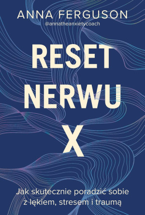 Reset nerwu X Jak skutecznie poradzić sobie z lękiem, stresem i traumą