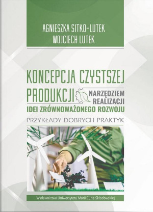 Koncepcja Czystszej Produkcji narzędziem realizacji idei zrównoważonego rozwoju Przykłady dobrych praktyk