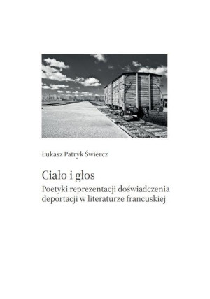Ciało i głos Poetyki reprezentacji doświadczenia deportacji w literaturze francuskiej