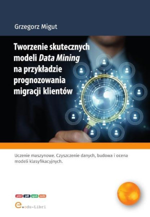 Tworzenie skutecznych modeli Data Mining na przykładzie prognozowania migracji klientów