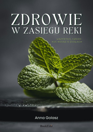 Zdrowie w zasięgu ręki. Wszystko, czego nie wiesz o ziołach