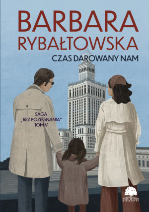 Czas darowany nam. Saga Bez pożegnania. Tom 5 wyd. 2025