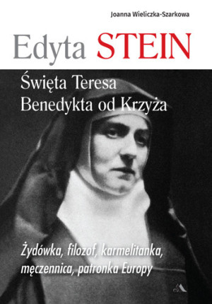 Edyta Stein Święta Teresa Benedykta od Krzyża Żydówka, filozof, karmelitanka, męczennica, patronka Europy