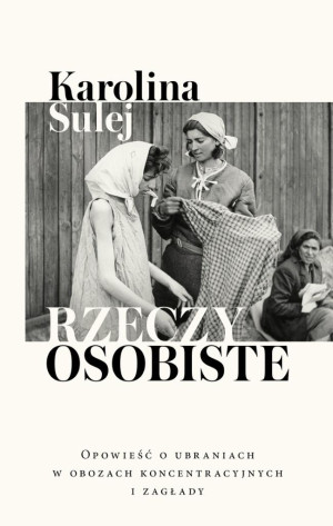 Rzeczy osobiste Opowieść o ubraniach w obozach koncentracyjnych i zagłady