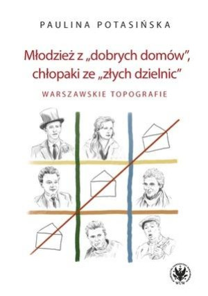 Młodzież z „dobrych domów”, chłopaki ze „złych dzielnic”. W arszawskie topografie