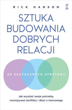 Sztuka budowania dobrych relacji Jak wyrażać swoje potrzeby, rozwiązywać konflikty i dbać o równowagę