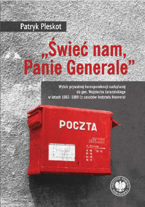 „Świeć nam, Panie Generale” Wybór prywatnej korespondencji nadsyłanej do gen. Wojciecha Jaruzelskiego w latach 1982–1989 (z zaso