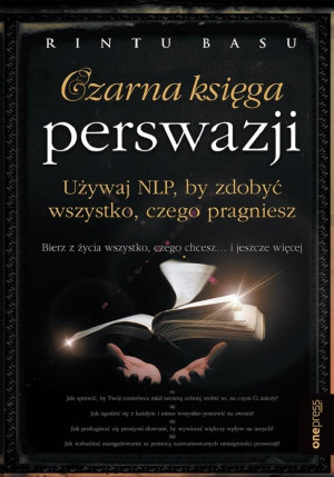 Czarna księga perswazji. Używaj NLP, by zdobyć wszystko, czego pragniesz