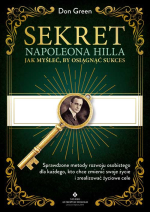 Sekret Napoleona Hilla. Jak myśleć, by osiągnąć sukces