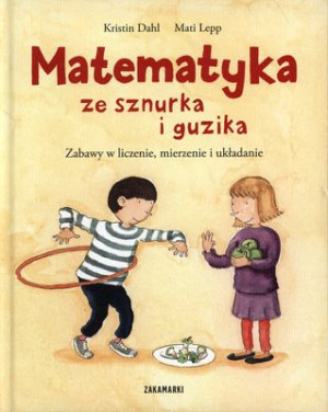 Matematyka ze sznurka i guzika Zabawy w liczenie, mierzenie i układanie