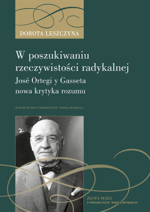 W poszukiwaniu rzeczywistości radykalnej José Ortegi y Gasseta nowa krytyka rozumu