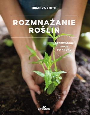 Rozmnażanie roślin Przewodnik krok po kroku