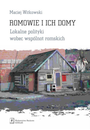 Romowie i ich domy Lokalne polityki wobec wspólnot romskich