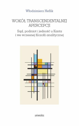 Wokół transcendentalnej apercepcji. Sąd, podmiot i jedność u Kanta i we wczesnej filozofii analitycz