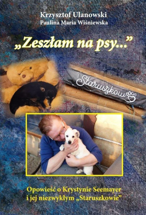 Zeszłam na psy… /kolor/ Opowieść o Krystynie Seemayer i jej niezwykłym „Staruszkowie” /wyd. z kolorową wkładką/