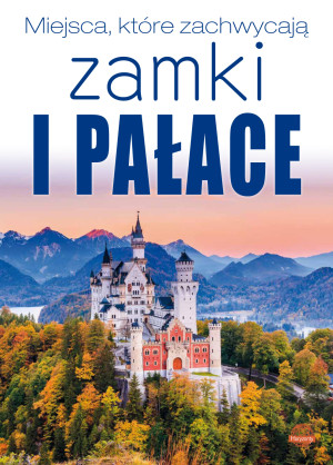 Zamki i pałace. Miejsca, które zachwycają