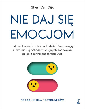Nie daj się emocjom Jak zachować spokój, odnaleźć równowagę i uwolnić się od destrukcyjnych zachowań dzięki technikom te