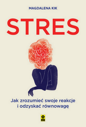 Stres. Jak zrozumieć swoje reakcje i odzyskać równowagę