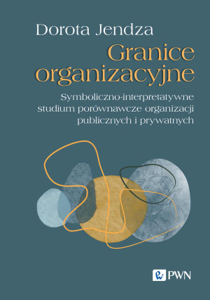 Granice organizacyjne Symboliczno-interpretatywne studium porównawcze organizacji publicznych i prywatnych