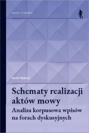 Schematy realizacji aktów mowy Analiza korpusowa wpisów na forach dyskusyjnych
