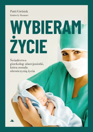 Wybieram życie Wstrząsające świadectwo byłej aborcjonistki, która została obrończynią życia