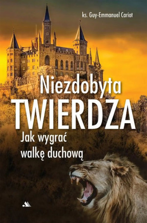 Niezdobyta twierdza Jak wygrać walkę duchową