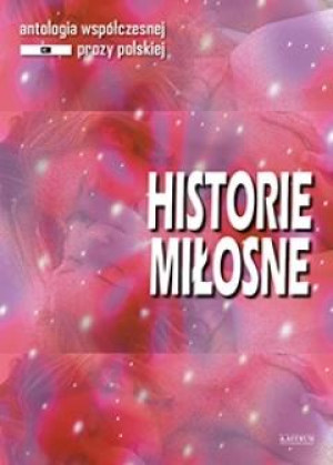Historie miłosne. Antologia współczesnej prozy polskiej. Edycja 3