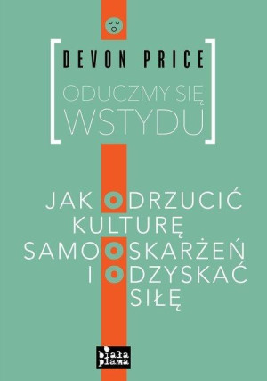 Oduczmy się wstydu Jak odrzucić ulturę samooskarżeń i odzyskać siłę