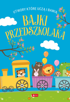 Bajki przedszkolaka. Utwory, które uczą i bawią