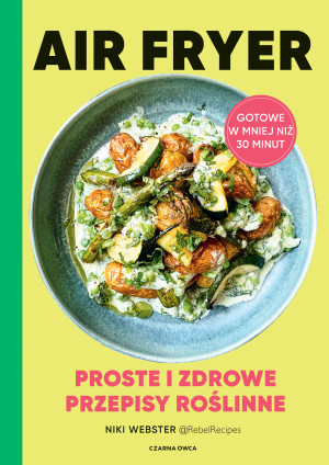 Air Fryer. Proste i zdrowe przepisy roślinne