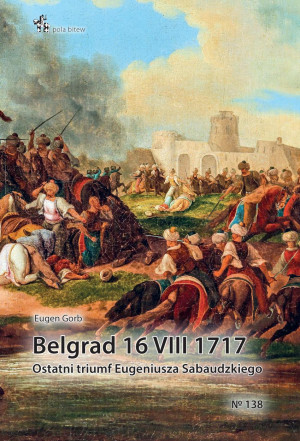 Belgrad 16 VIII 1717 Ostatni triumf Eugeniusza Sabaudzkiego