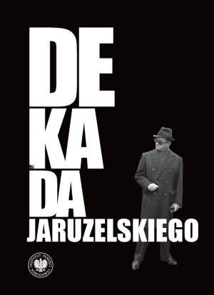 Dekada Jaruzelskiego Z historii politycznej PRL 1980–1989/90