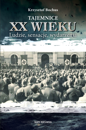 Tajemnice XX wieku. Ludzie, sensacje, wydarzenia