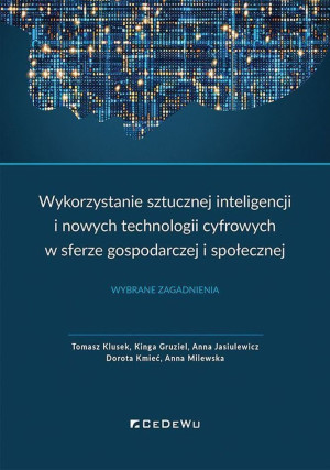 Wykorzystanie sztucznej inteligencji i nowych technologii cyfrowych w sferze gospodarczej i społecznej Wybrane zagadnienia