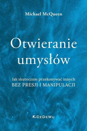 Otwieranie umysłów Jak skutecznie przekonywać innych bez presji i manipulacji