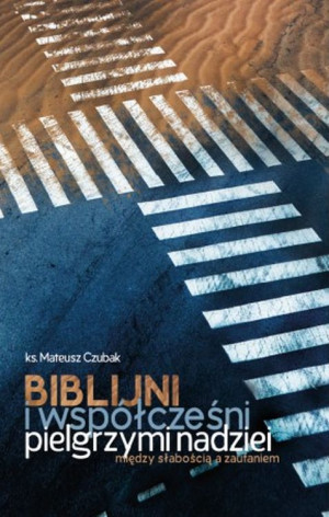 Biblijni i współcześni pielgrzymi nadziei. Między słabością a zaufaniem
