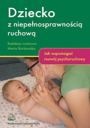 Dziecko z niepełnosprawnością ruchową Jak wspomagać rozwój psychoruchowy