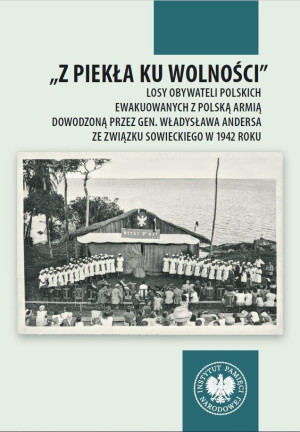 „Z piekła ku wolności Losy obywateli polskich ewakuowanych z polską armią dowodzoną przez gen. Władysława Andersa ze Związ