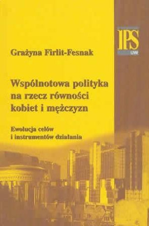 Wspólnotowa polityka na rzecz równości kobiet i mężczyzn Ewolucja celów i instrumentów działania