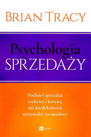 Psychologia sprzedaży Podnieś sprzedaż szybciej i łatwiej, niż kiedykolwiek uznawałeś za możliwe