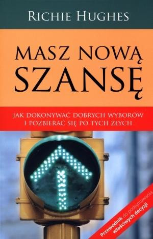 Masz nową szansę Jak dokonywać dobrych wyborów i pozbierać się po tych złych.