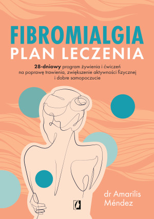Fibromialgia. Plan leczenia 28-dniowy program żywienia i ćwiczeń na poprawę trawienia, zwiększenie aktywności fizycznej i dobre