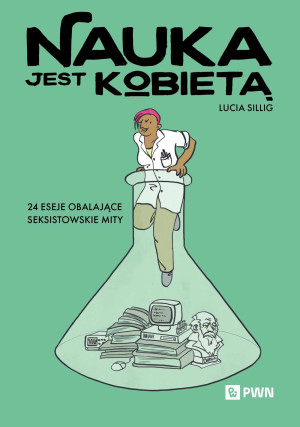 Nauka jest kobietą 24 eseje obalające seksistowskie mity