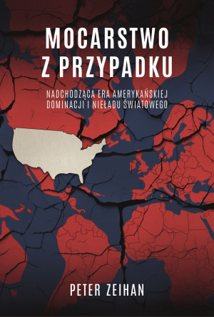 Mocarstwo z przypadku Nadchodząca era amerykańskiej dominacji i nieładu światowego